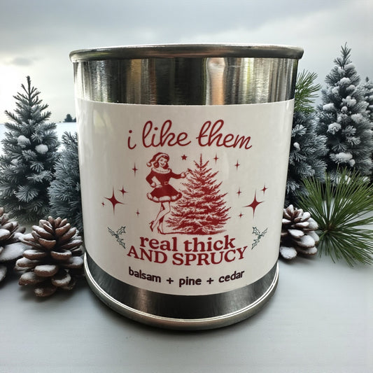 I Like em Real Thick and Sprucy